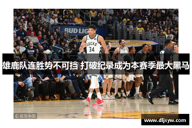 雄鹿队连胜势不可挡 打破纪录成为本赛季最大黑马