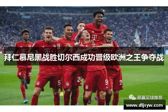 拜仁慕尼黑战胜切尔西成功晋级欧洲之王争夺战