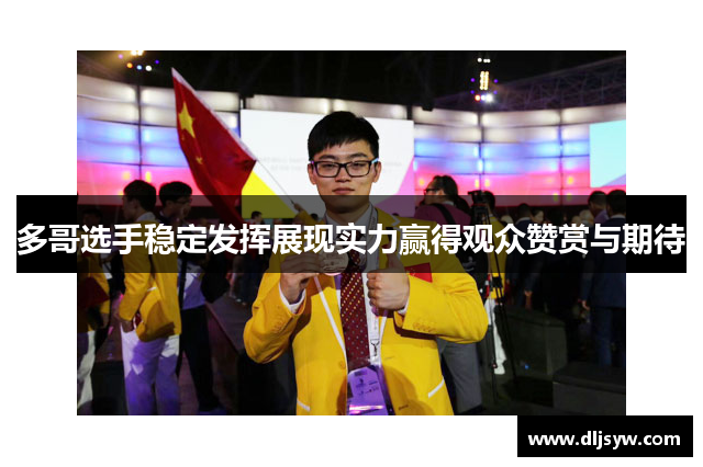 多哥选手稳定发挥展现实力赢得观众赞赏与期待