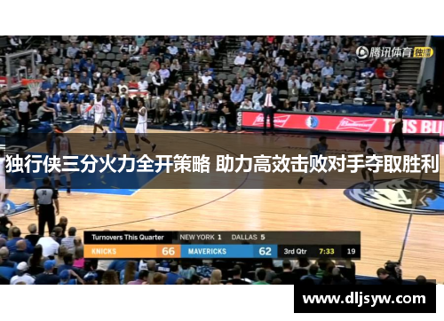 独行侠三分火力全开策略 助力高效击败对手夺取胜利