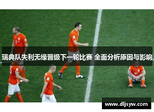 瑞典队失利无缘晋级下一轮比赛 全面分析原因与影响