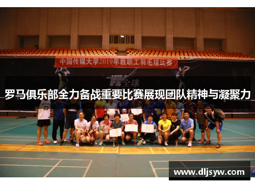 罗马俱乐部全力备战重要比赛展现团队精神与凝聚力