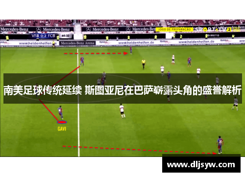 南美足球传统延续 斯图亚尼在巴萨崭露头角的盛誉解析