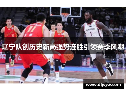 辽宁队创历史新高强势连胜引领赛季风潮