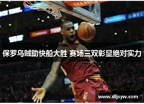 保罗乌贼助快船大胜 赛场三双彰显绝对实力