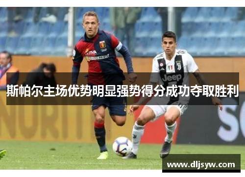 斯帕尔主场优势明显强势得分成功夺取胜利