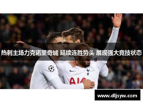 热刺主场力克诺里奇城 延续连胜势头 展现强大竞技状态