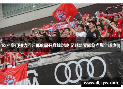 欧洲豪门强势回归再度展开巅峰对决 足球盛宴即将点燃全球热情